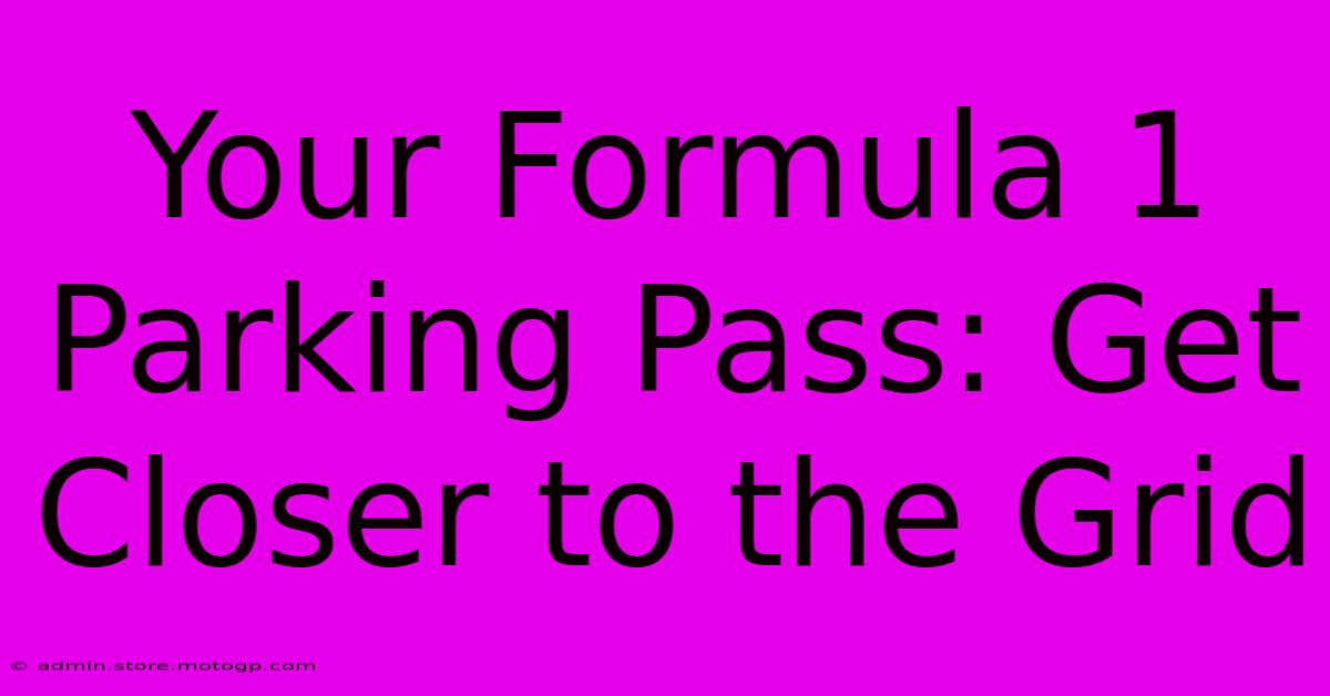 Your Formula 1 Parking Pass: Get Closer To The Grid