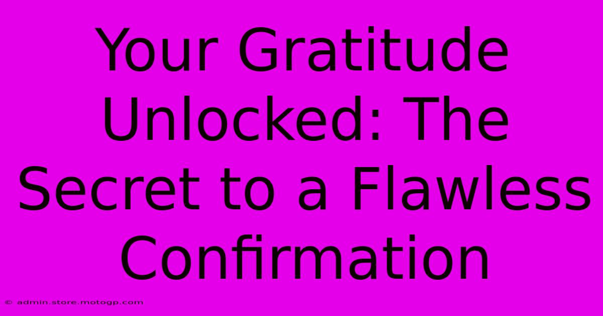 Your Gratitude Unlocked: The Secret To A Flawless Confirmation