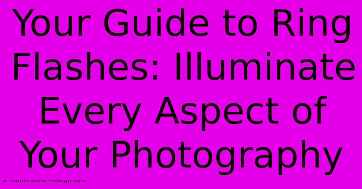 Your Guide To Ring Flashes: Illuminate Every Aspect Of Your Photography