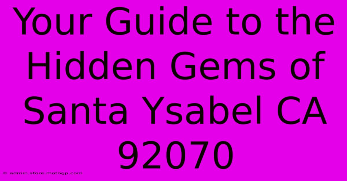 Your Guide To The Hidden Gems Of Santa Ysabel CA 92070