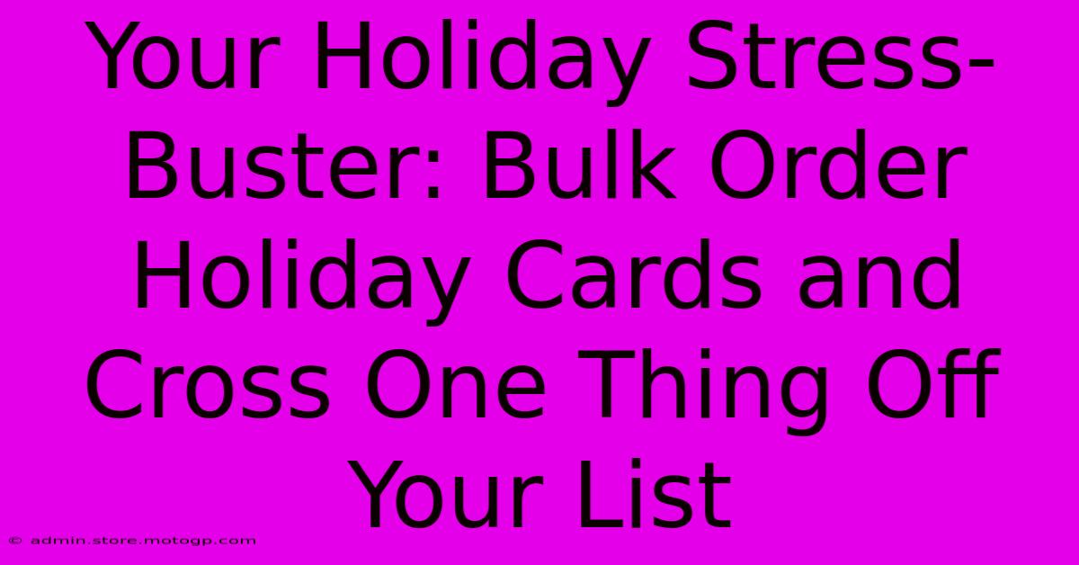 Your Holiday Stress-Buster: Bulk Order Holiday Cards And Cross One Thing Off Your List