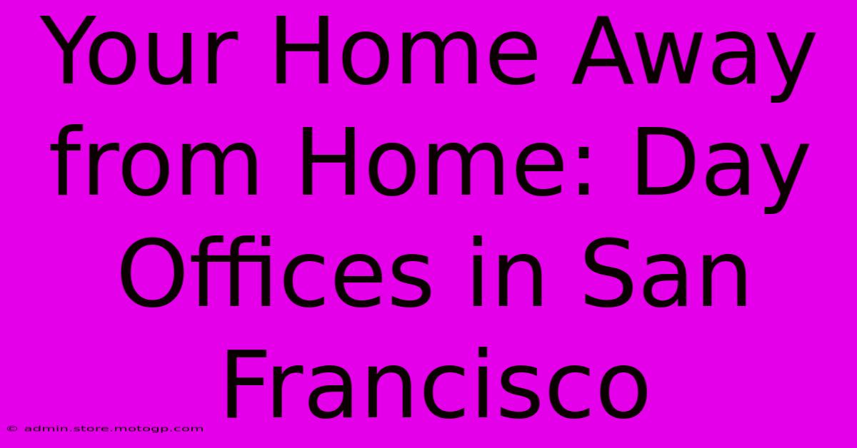 Your Home Away From Home: Day Offices In San Francisco