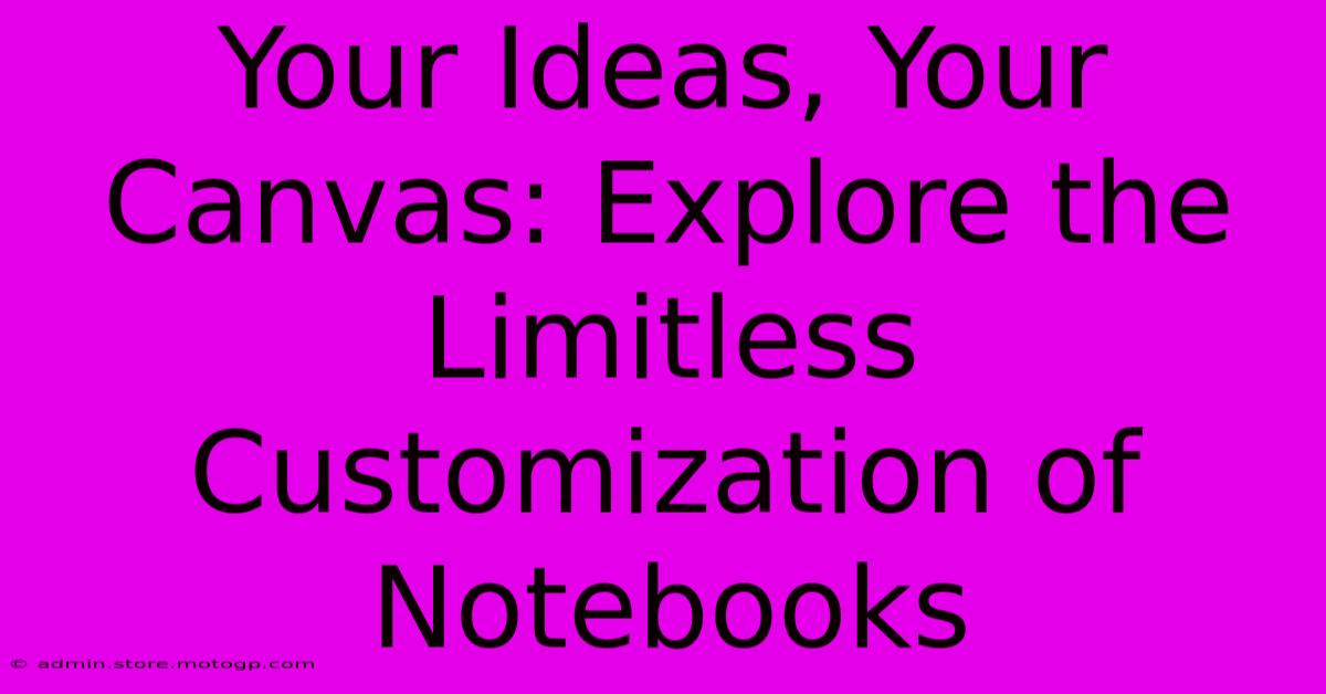 Your Ideas, Your Canvas: Explore The Limitless Customization Of Notebooks