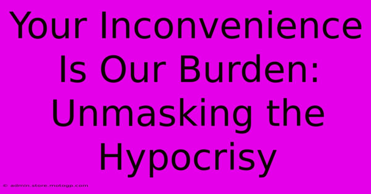 Your Inconvenience Is Our Burden: Unmasking The Hypocrisy