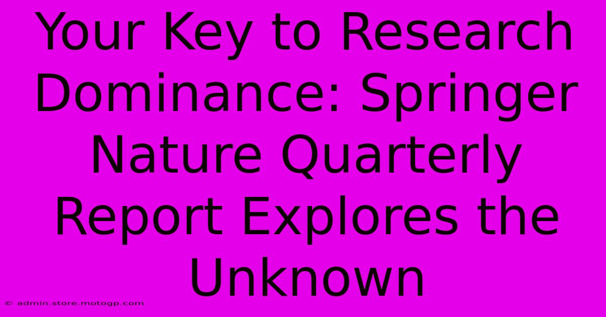 Your Key To Research Dominance: Springer Nature Quarterly Report Explores The Unknown