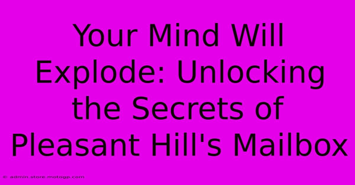 Your Mind Will Explode: Unlocking The Secrets Of Pleasant Hill's Mailbox