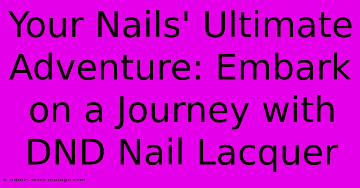 Your Nails' Ultimate Adventure: Embark On A Journey With DND Nail Lacquer