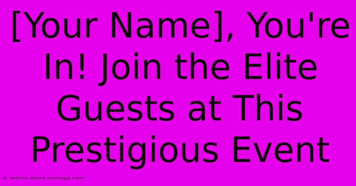 [Your Name], You're In! Join The Elite Guests At This Prestigious Event