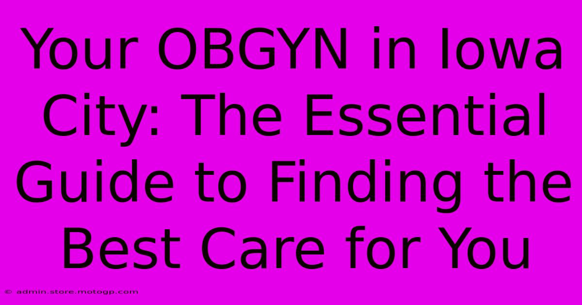 Your OBGYN In Iowa City: The Essential Guide To Finding The Best Care For You