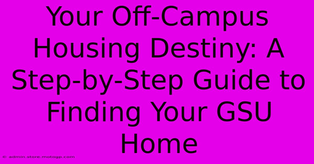 Your Off-Campus Housing Destiny: A Step-by-Step Guide To Finding Your GSU Home