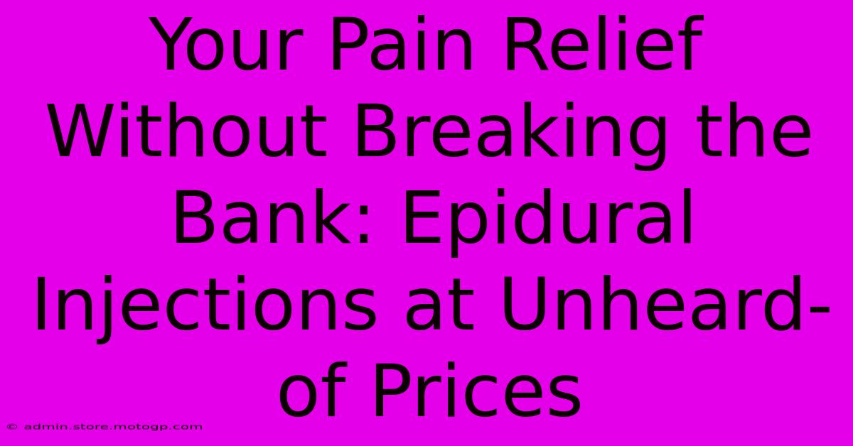 Your Pain Relief Without Breaking The Bank: Epidural Injections At Unheard-of Prices