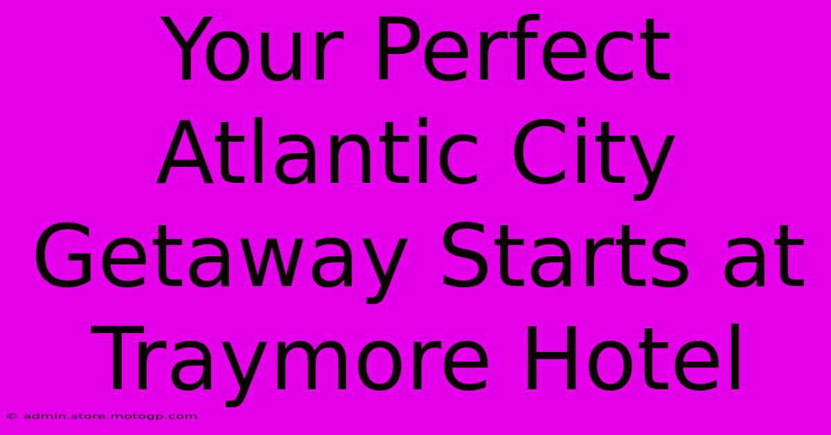 Your Perfect Atlantic City Getaway Starts At Traymore Hotel