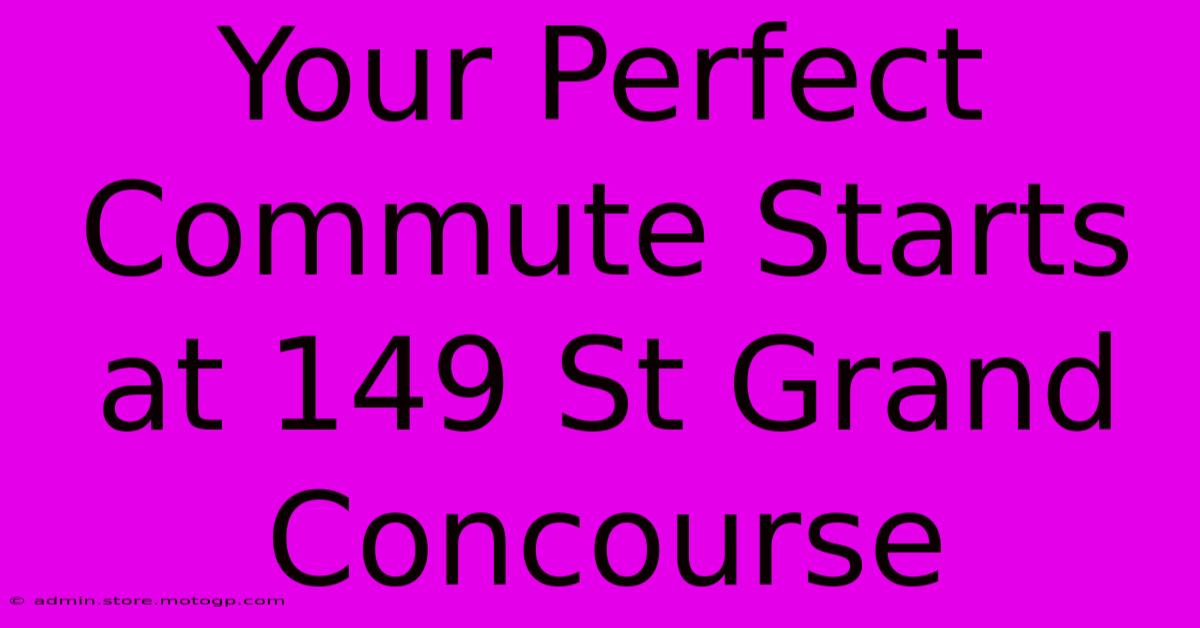 Your Perfect Commute Starts At 149 St Grand Concourse