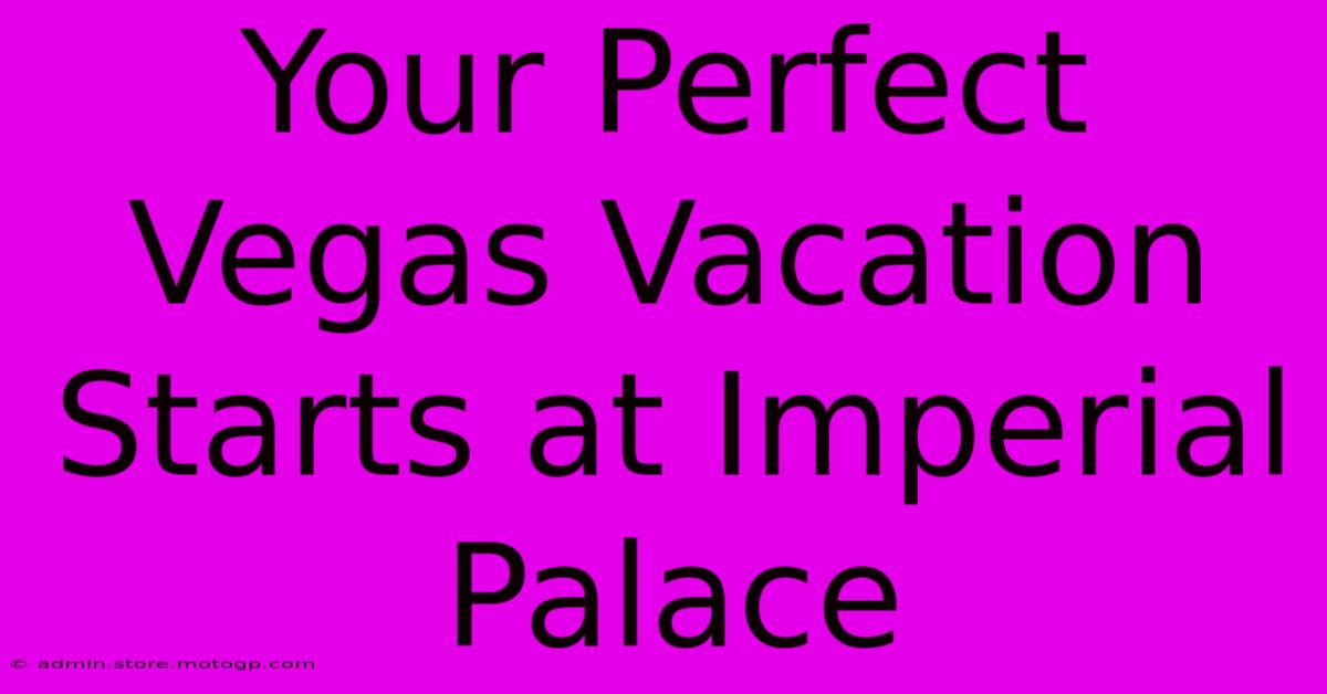 Your Perfect Vegas Vacation Starts At Imperial Palace