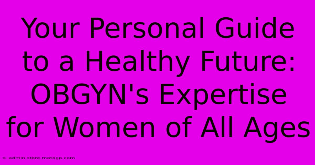 Your Personal Guide To A Healthy Future: OBGYN's Expertise For Women Of All Ages