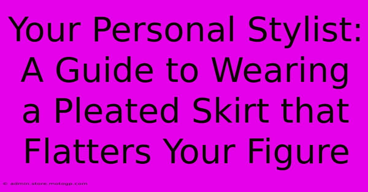 Your Personal Stylist: A Guide To Wearing A Pleated Skirt That Flatters Your Figure