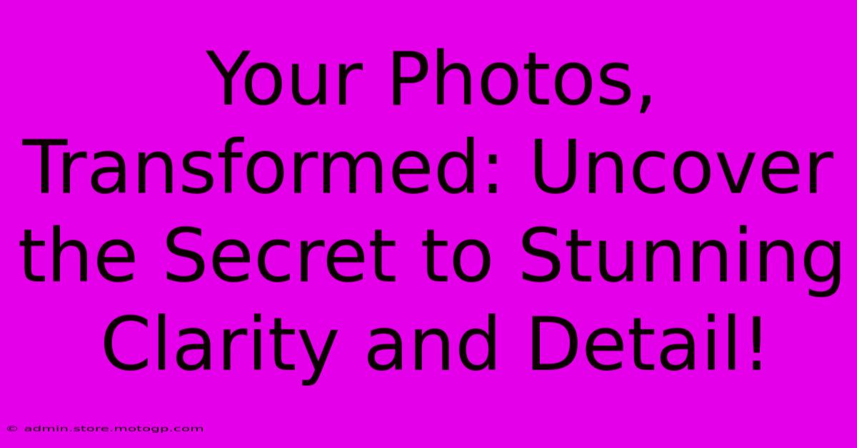 Your Photos, Transformed: Uncover The Secret To Stunning Clarity And Detail!