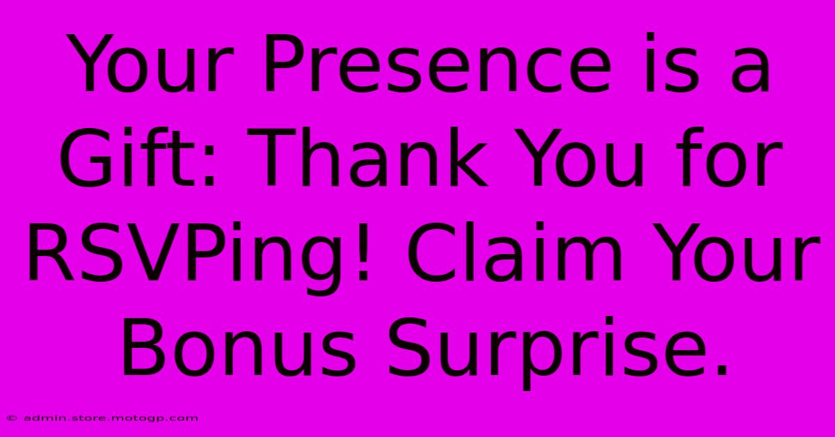 Your Presence Is A Gift: Thank You For RSVPing! Claim Your Bonus Surprise.