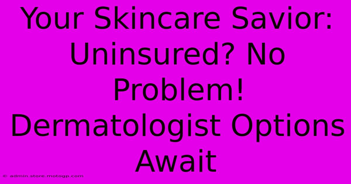 Your Skincare Savior: Uninsured? No Problem! Dermatologist Options Await