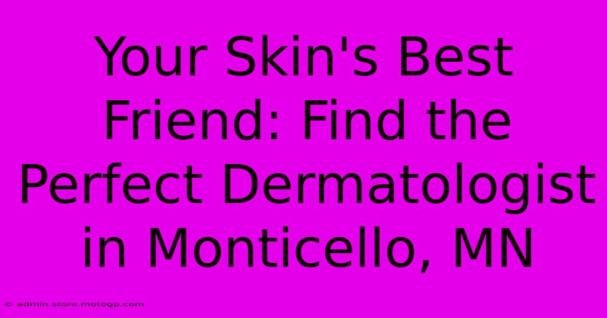 Your Skin's Best Friend: Find The Perfect Dermatologist In Monticello, MN