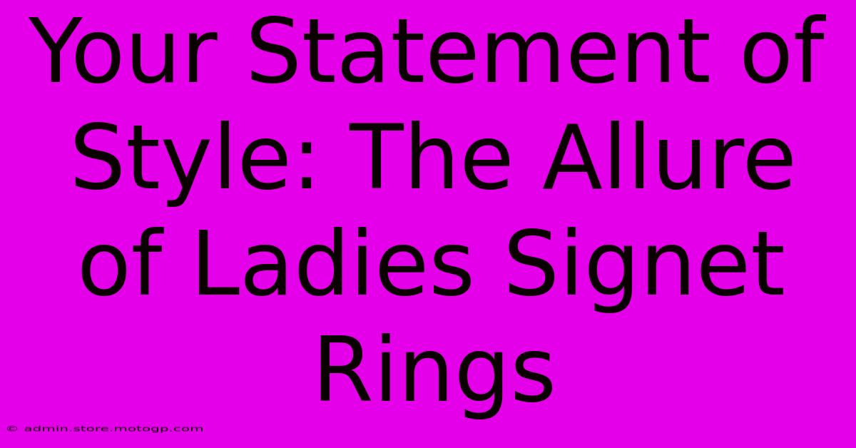 Your Statement Of Style: The Allure Of Ladies Signet Rings