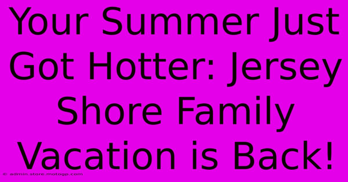 Your Summer Just Got Hotter: Jersey Shore Family Vacation Is Back!