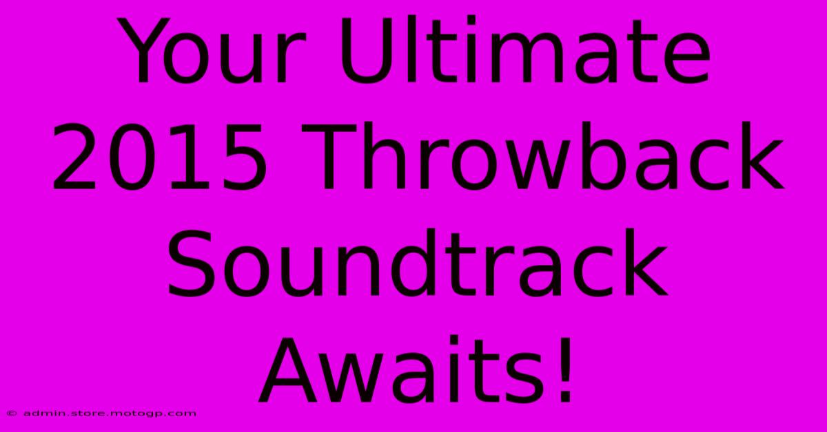 Your Ultimate 2015 Throwback Soundtrack Awaits!