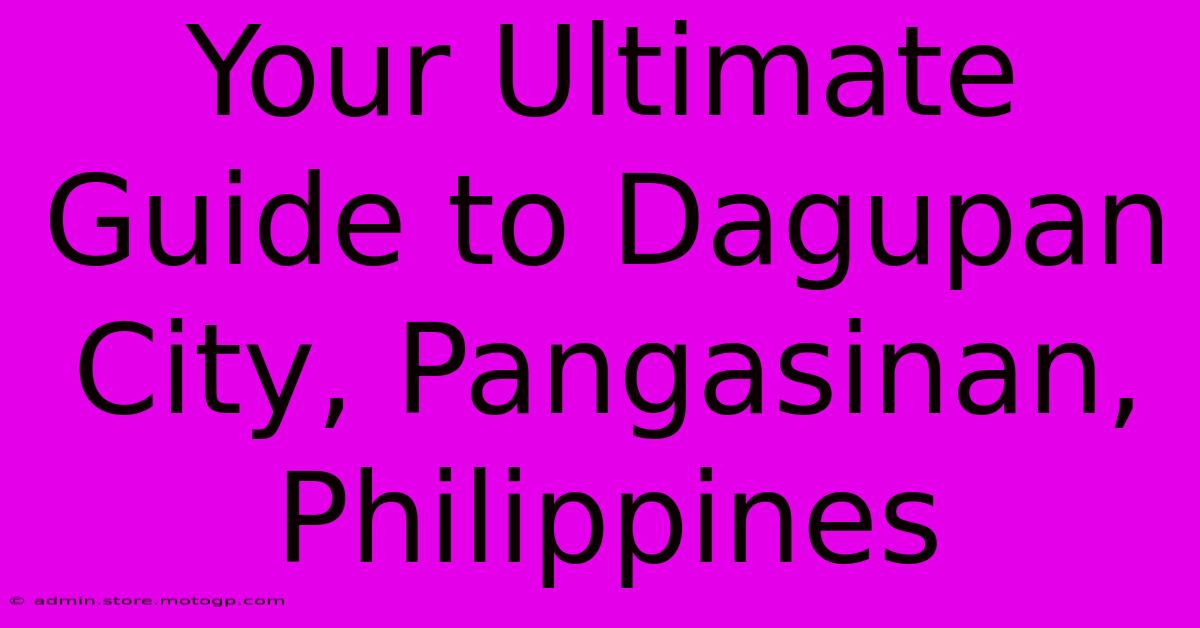 Your Ultimate Guide To Dagupan City, Pangasinan, Philippines