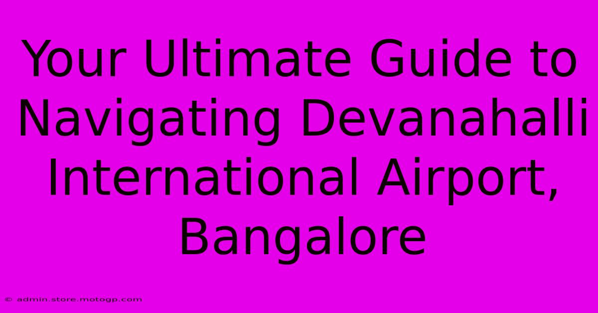 Your Ultimate Guide To Navigating Devanahalli International Airport, Bangalore