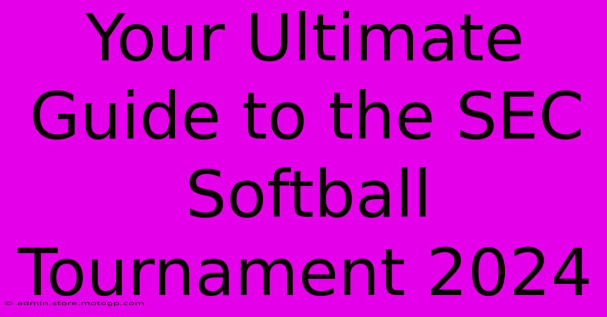 Your Ultimate Guide To The SEC Softball Tournament 2024