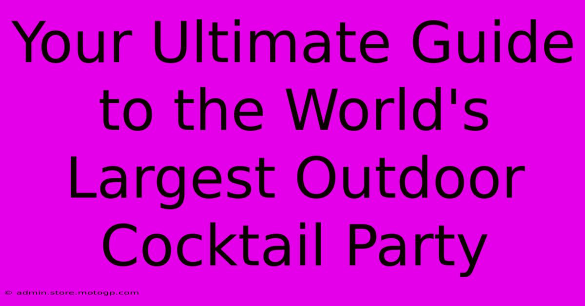 Your Ultimate Guide To The World's Largest Outdoor Cocktail Party