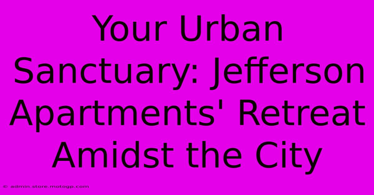 Your Urban Sanctuary: Jefferson Apartments' Retreat Amidst The City