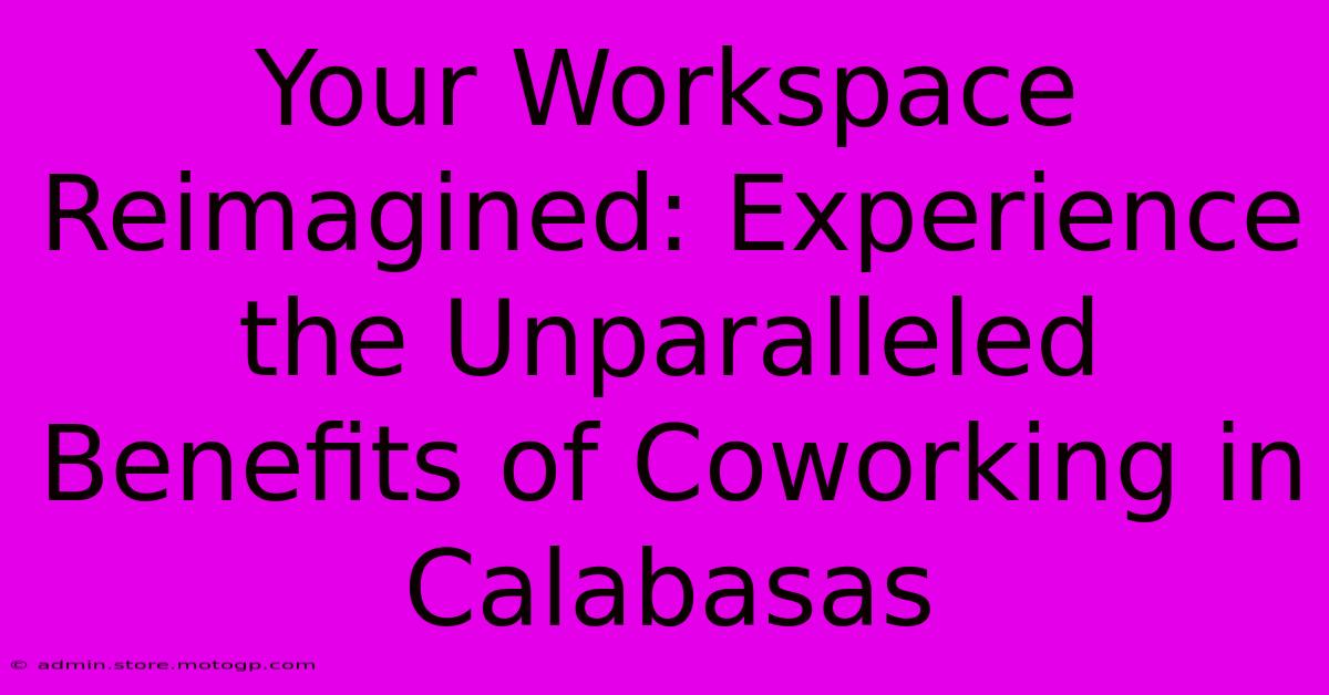 Your Workspace Reimagined: Experience The Unparalleled Benefits Of Coworking In Calabasas