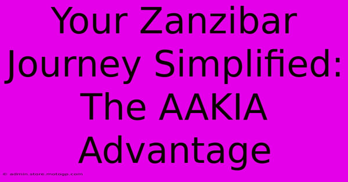 Your Zanzibar Journey Simplified: The AAKIA Advantage