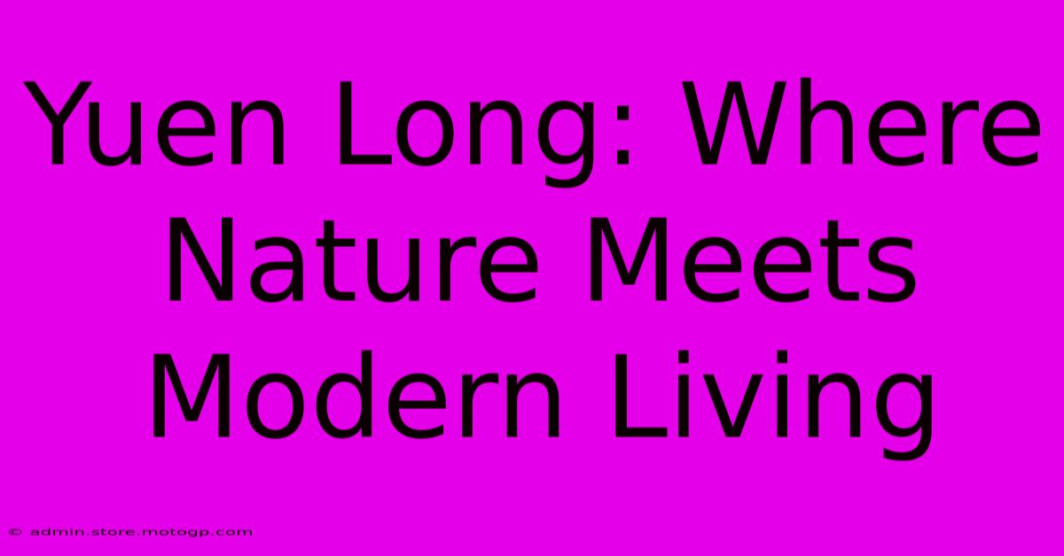 Yuen Long: Where Nature Meets Modern Living