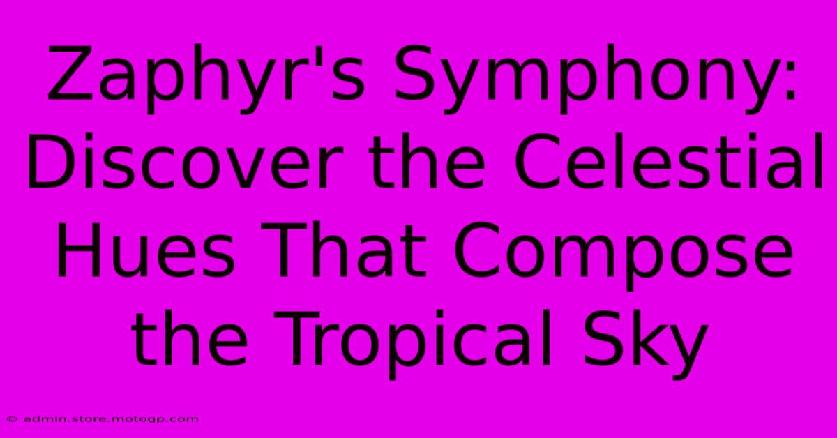 Zaphyr's Symphony: Discover The Celestial Hues That Compose The Tropical Sky