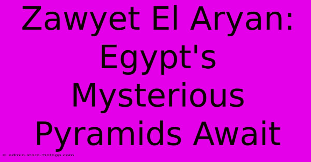 Zawyet El Aryan: Egypt's Mysterious Pyramids Await