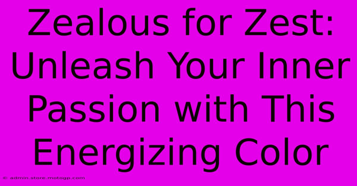 Zealous For Zest: Unleash Your Inner Passion With This Energizing Color