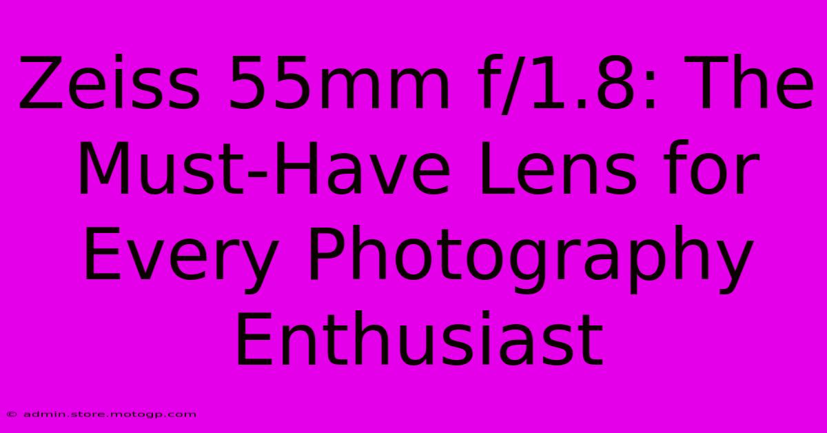 Zeiss 55mm F/1.8: The Must-Have Lens For Every Photography Enthusiast