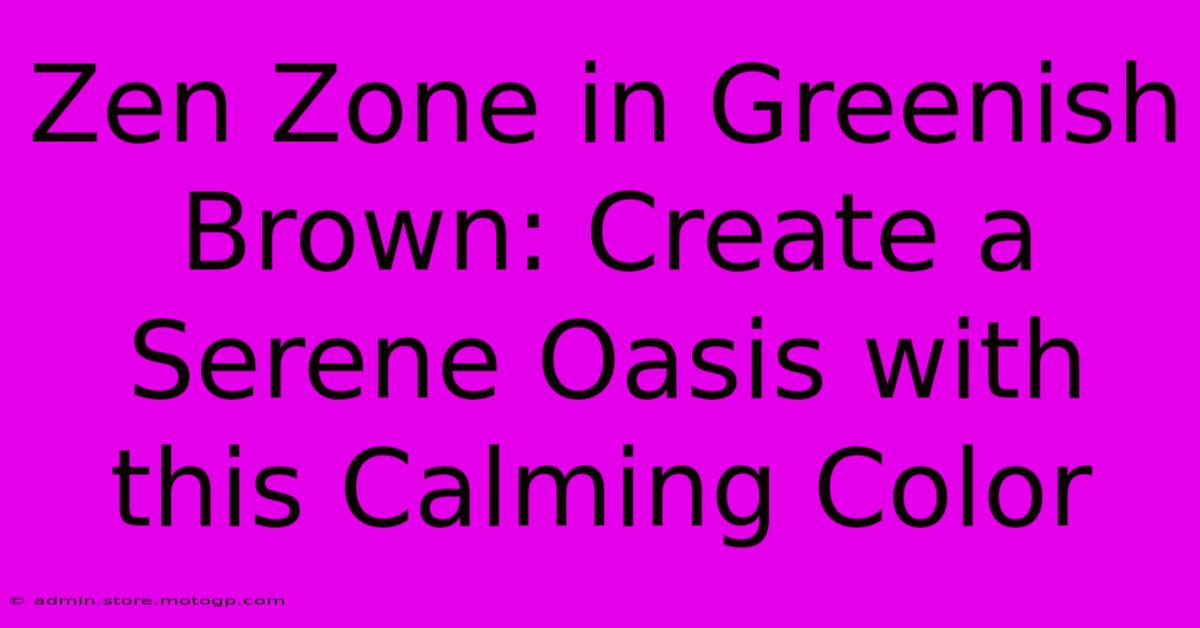 Zen Zone In Greenish Brown: Create A Serene Oasis With This Calming Color