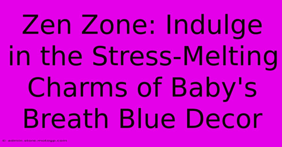 Zen Zone: Indulge In The Stress-Melting Charms Of Baby's Breath Blue Decor