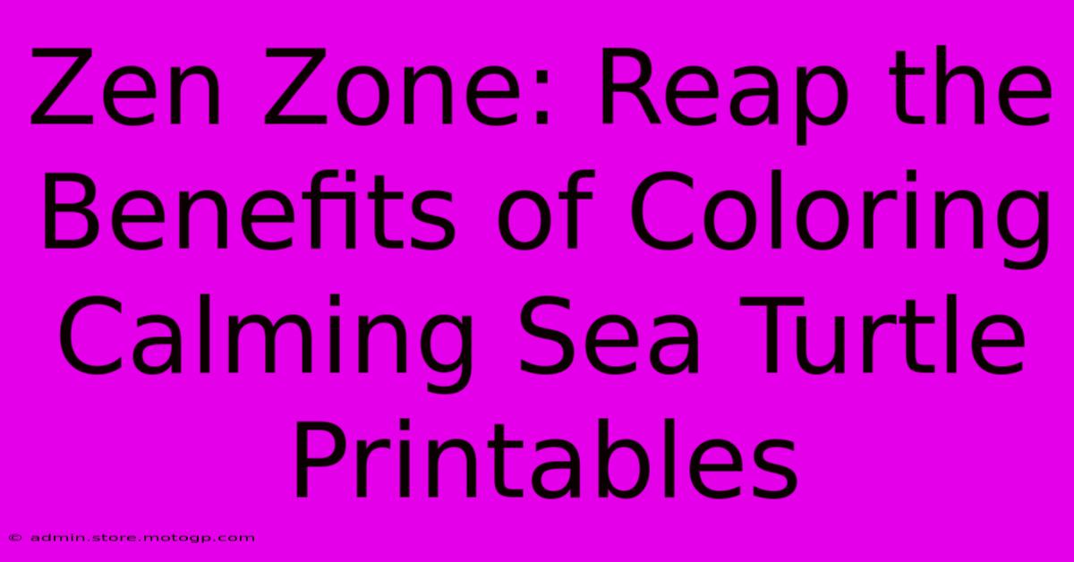 Zen Zone: Reap The Benefits Of Coloring Calming Sea Turtle Printables