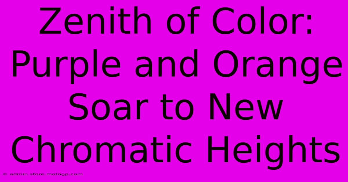 Zenith Of Color: Purple And Orange Soar To New Chromatic Heights