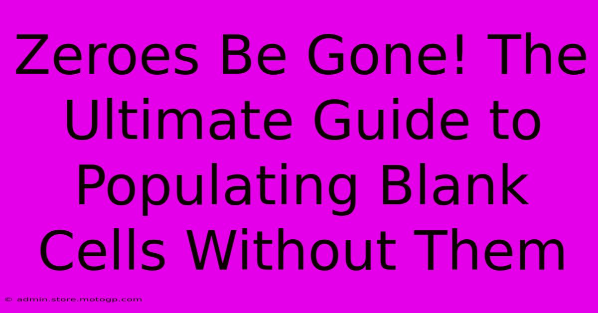 Zeroes Be Gone! The Ultimate Guide To Populating Blank Cells Without Them