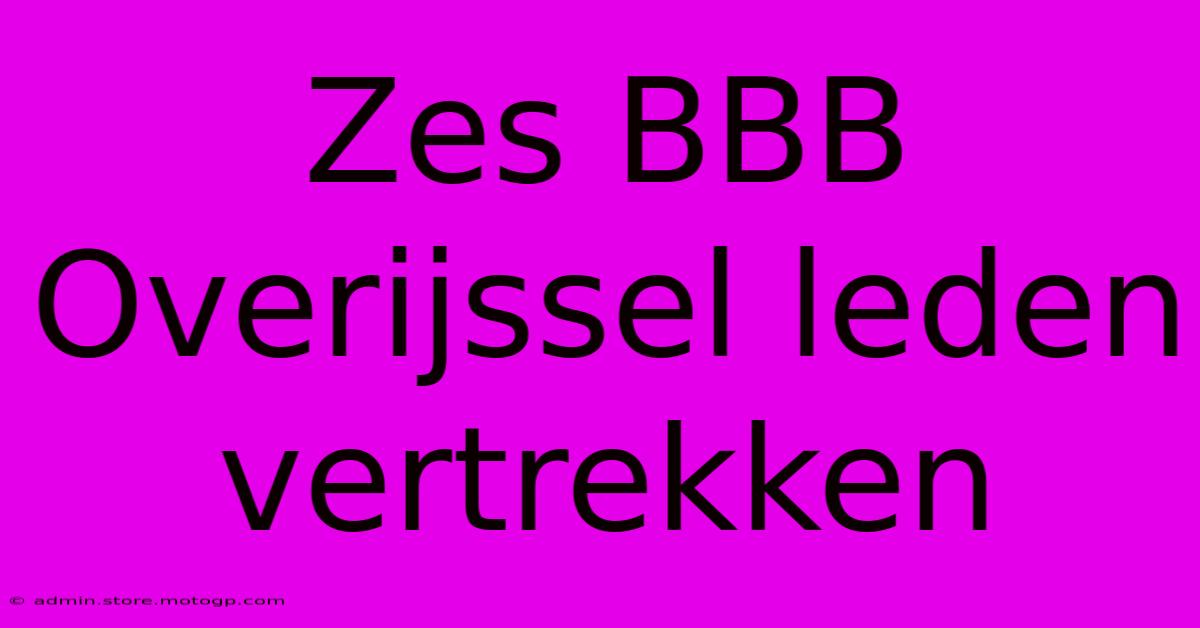 Zes BBB Overijssel Leden Vertrekken