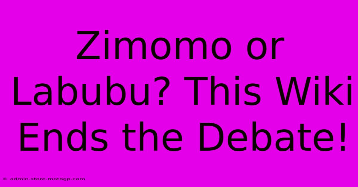 Zimomo Or Labubu? This Wiki Ends The Debate!