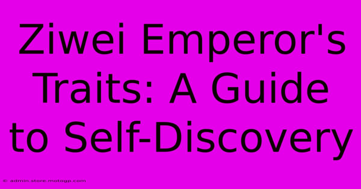 Ziwei Emperor's Traits: A Guide To Self-Discovery