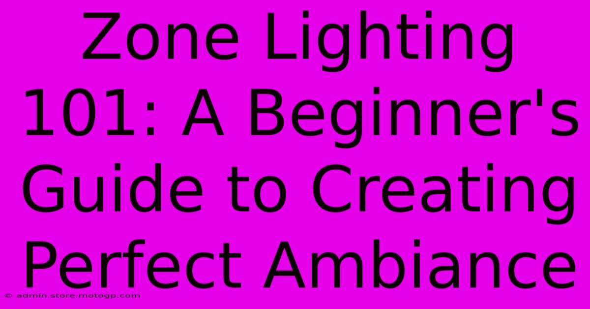 Zone Lighting 101: A Beginner's Guide To Creating Perfect Ambiance