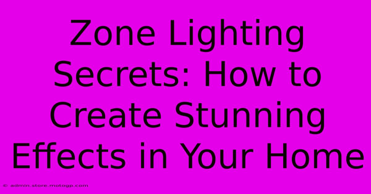 Zone Lighting Secrets: How To Create Stunning Effects In Your Home