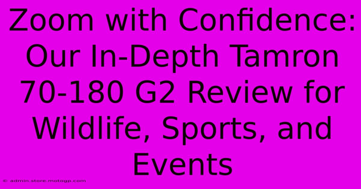 Zoom With Confidence: Our In-Depth Tamron 70-180 G2 Review For Wildlife, Sports, And Events